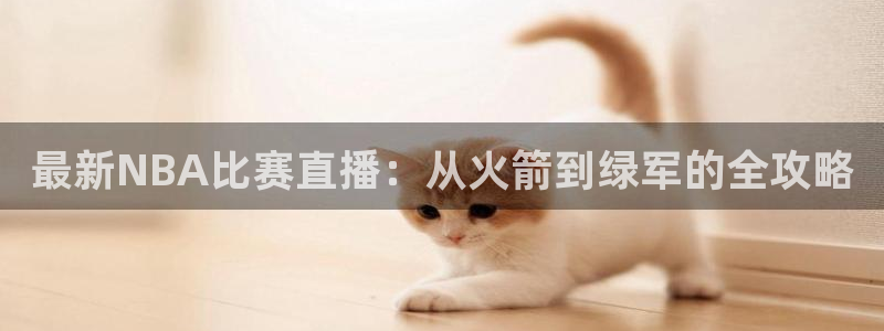 最新NBA比赛直播：从火箭到绿军的全攻略